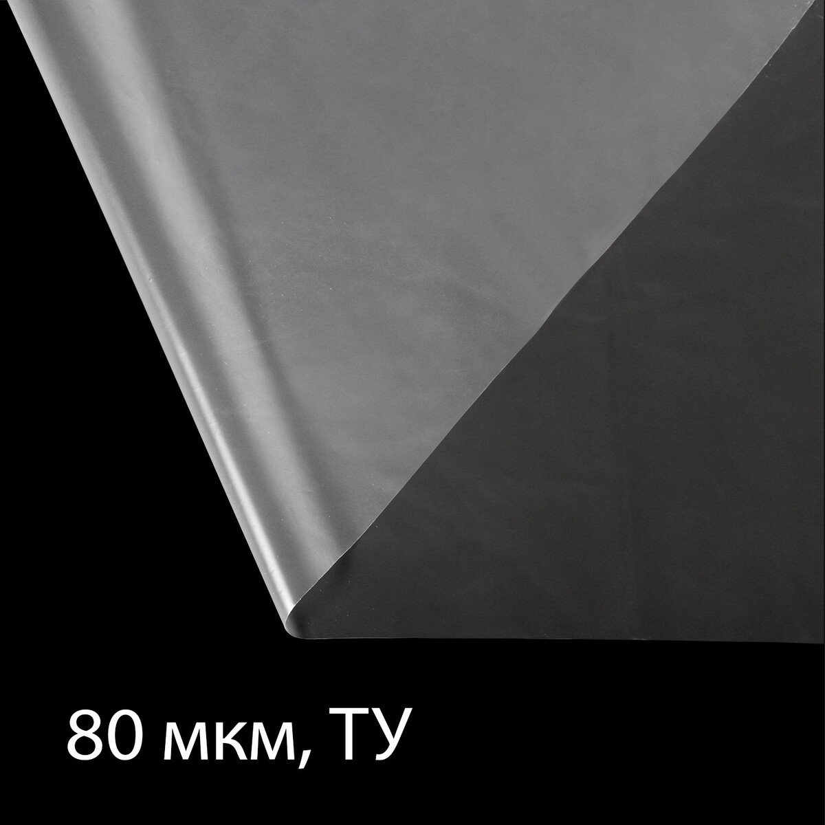 Пленка полиэтиленовая 80 мкм, прозрачная, длина 10 м, ширина 3 м, рукав (1.5 м × 2), эконом 50% пленка полиэтиленовая толщина 120 мкм прозрачная 5 × 3 м рукав 1 5 м × 2 гост 10354 82